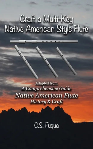 Craft a Multi-Key Native American Style Flute: Adapted from A Comprehensive Guide Native American Flute History & Craft - Paperback