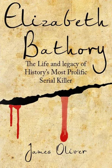 Elizabeth Bathory: The Life and Legacy of History's Most Prolific Serial Killer - Paperback