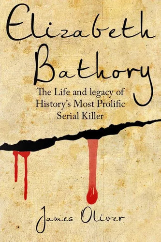Elizabeth Bathory: The Life and Legacy of History's Most Prolific Serial Killer - Paperback