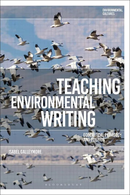 Teaching Environmental Writing: Ecocritical Pedagogy and Poetics - Paperback