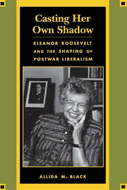 Casting Her Own Shadow: Eleanor Roosevelt and the Shaping of Postwar Liberalism - Paperback
