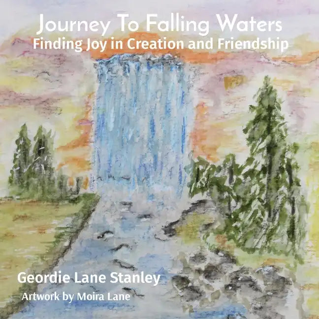 Journey To Falling Waters: Finding Joy in Creation and Friendship - Paperback
