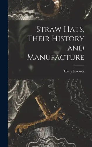 Straw Hats, Their History and Manufacture - Hardcover