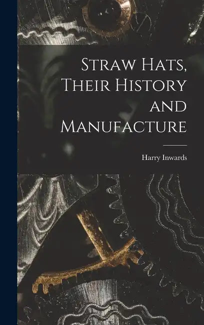Straw Hats, Their History and Manufacture - Hardcover