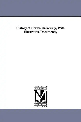History of Brown University, With Illustrative Documents, - Paperback