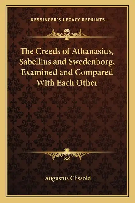 The Creeds of Athanasius, Sabellius and Swedenborg, Examined and Compared with Each Other - Paperback