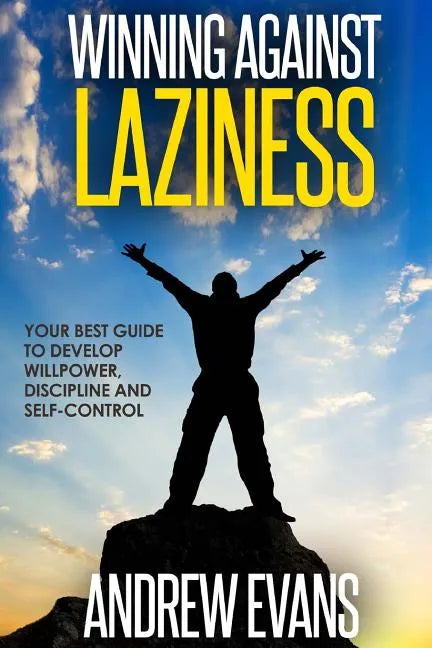 Winning Against Laziness: Your Best Guide to Develop Willpower, Discipline And Self-Control - Paperback