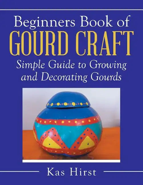Beginners Book of Gourd Craft: Simple Guide to Growing and Decorating Gourds - Paperback