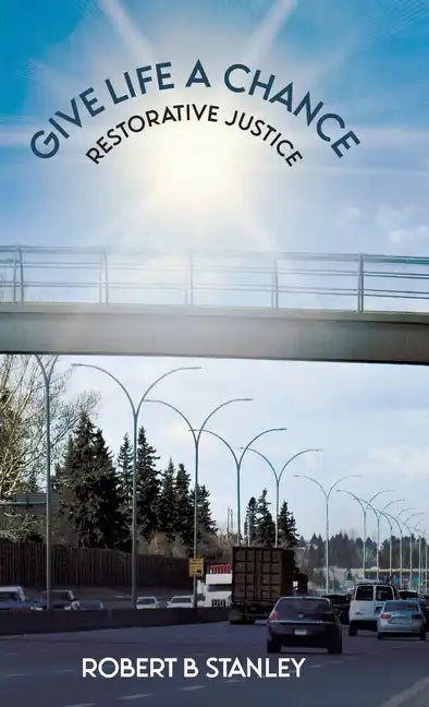 Give Life a Chance: Restorative Justice - Hardcover