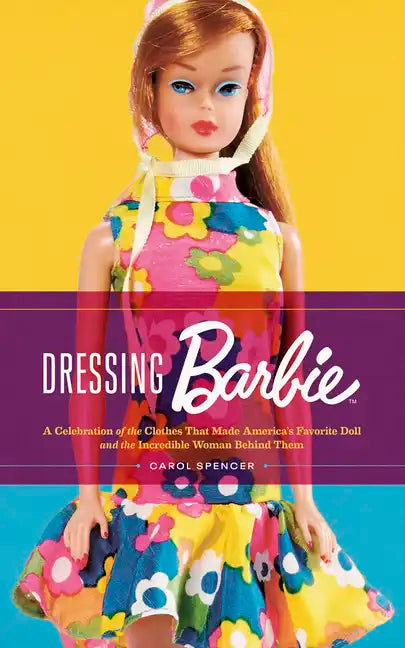 Dressing Barbie: A Celebration of the Clothes That Made America's Favorite Doll and the Incredible Woman Behind Them - Paperback