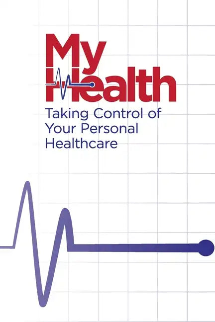 My Health: Taking Control of Your Personal Healthcare - Paperback