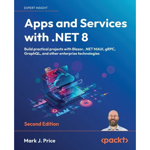 Apps and Services with .NET 8 - Second Edition: Build practical projects with Blazor, .NET MAUI, gRPC, GraphQL, and other enterprise technologies - Paperback