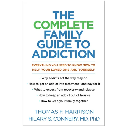 The Complete Family Guide to Addiction: Everything You Need to Know Now to Help Your Loved One and Yourself - Paperback