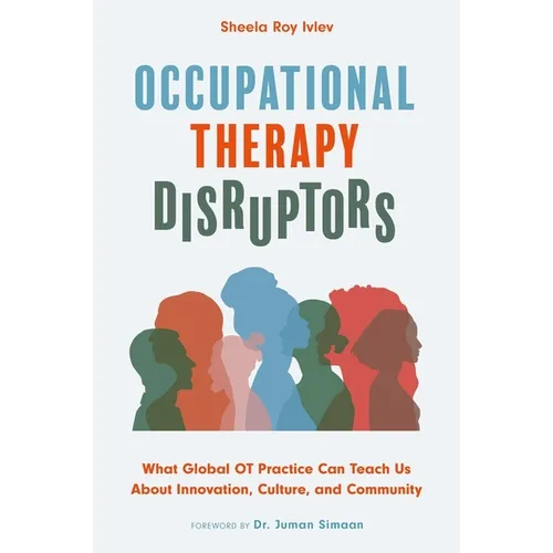 Occupational Therapy Disruptors: What Global OT Practice Can Teach Us about Innovation, Culture, and Community - Paperback