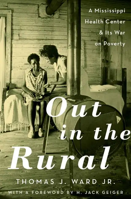 Out in the Rural: A Mississippi Health Center and Its War on Poverty - Hardcover
