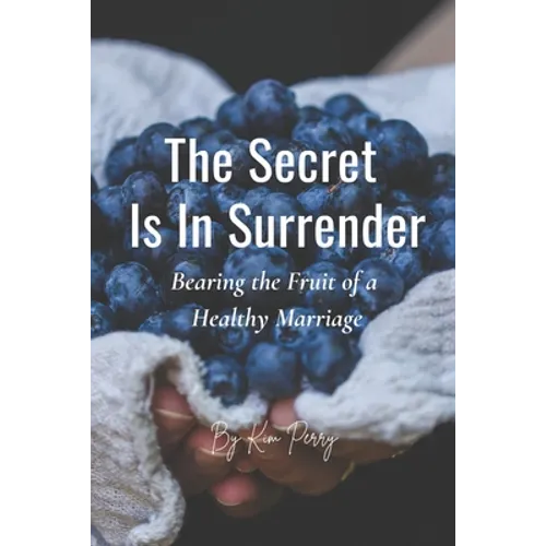 The Secret Is In Surrender: Bearing the Fruit of a Healthy Marriage - Paperback