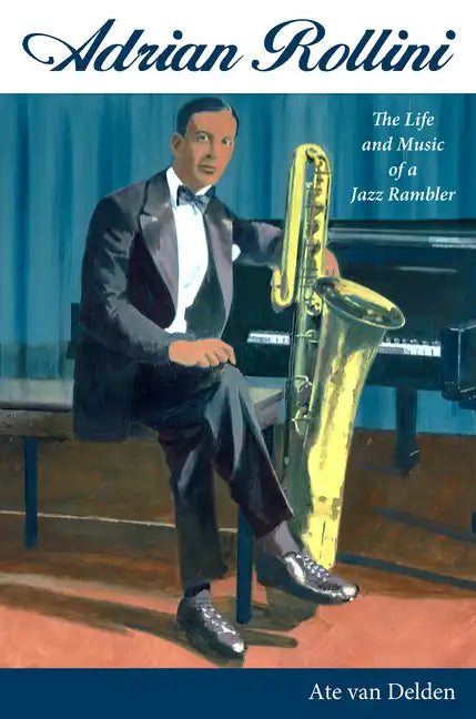 Adrian Rollini: The Life and Music of a Jazz Rambler - Paperback