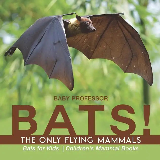 BATS! The Only Flying Mammals Bats for Kids Children's Mammal Books - Paperback
