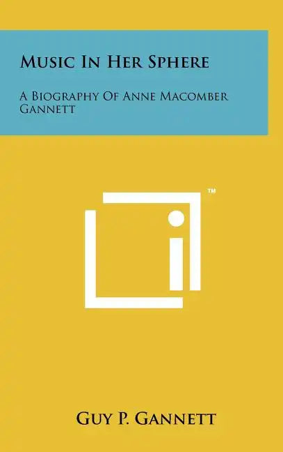 Music in Her Sphere: A Biography of Anne Macomber Gannett - Hardcover