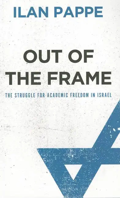 Out Of The Frame: The Struggle for Academic Freedom in Israel - Paperback