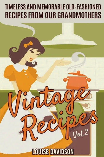 Vintage Recipes Vol. 2: Timeless and Memorable Old-Fashioned Recipes from Our Grandmothers - Paperback