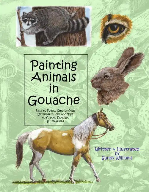 Painting Animals in Gouache: Easy to Follow Step by Step Demonstrations and Tips to Create Detailed Illustrations - Paperback