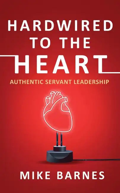 Hardwired to the Heart: Authentic Servant Leadership - Paperback