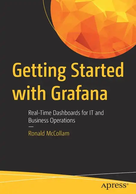 Getting Started with Grafana: Real-Time Dashboards for It and Business Operations - Paperback