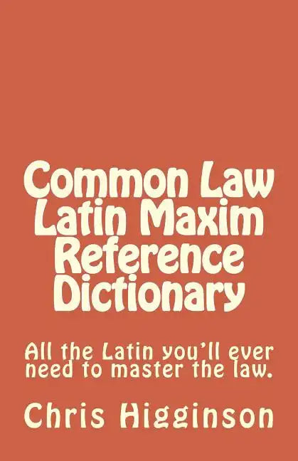 Common Law Latin Maxim Reference Dictionary - Paperback