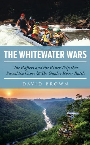 The Whitewater Wars: The Rafters and the River Trip that Saved the Ocoee and The Gauley River Battle - Paperback