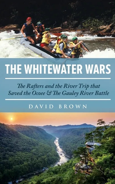 The Whitewater Wars: The Rafters and the River Trip that Saved the Ocoee and The Gauley River Battle - Paperback