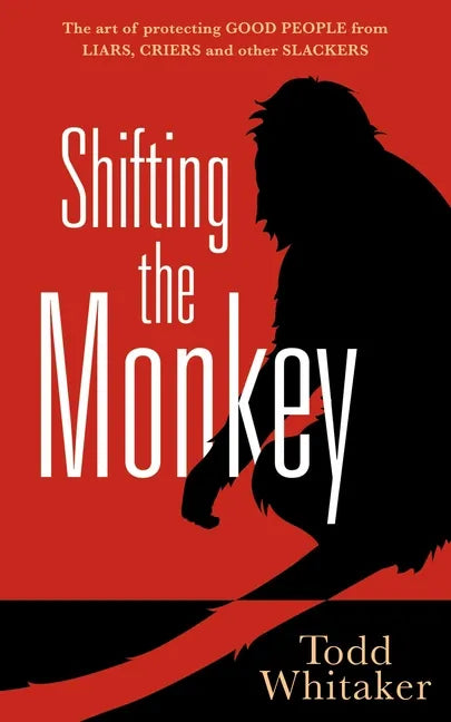 Shifting the Monkey: The Art of Protecting Good People from Liars, Criers, and Other Slackers (a Book on School Leadership and Teacher Performance) - Hardcover