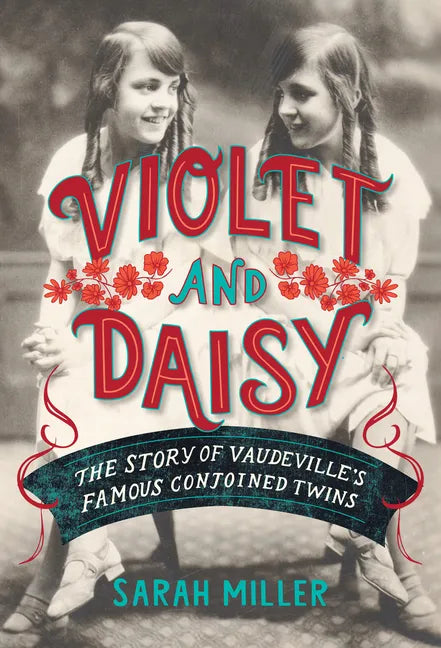 Violet and Daisy: The Story of Vaudeville's Famous Conjoined Twins - Hardcover