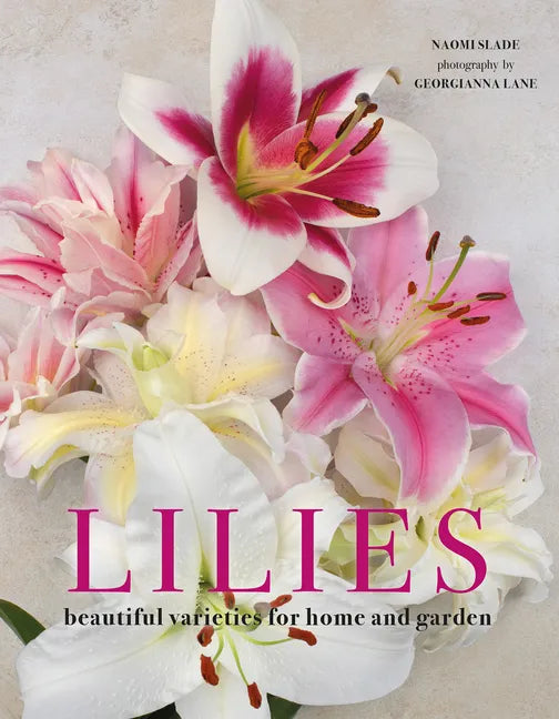 Lilies: Beautiful Varieties for Home and Garden - Hardcover