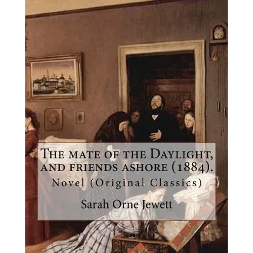 The mate of the Daylight, and friends ashore (1884). By: Sarah Orne Jewett: Novel (Original Classics) - Paperback