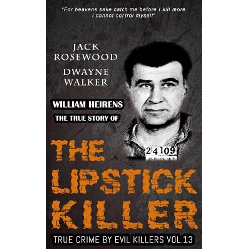 William Heirens: The True Story of The Lipstick Killer: Historical Serial Killers and Murderers - Paperback