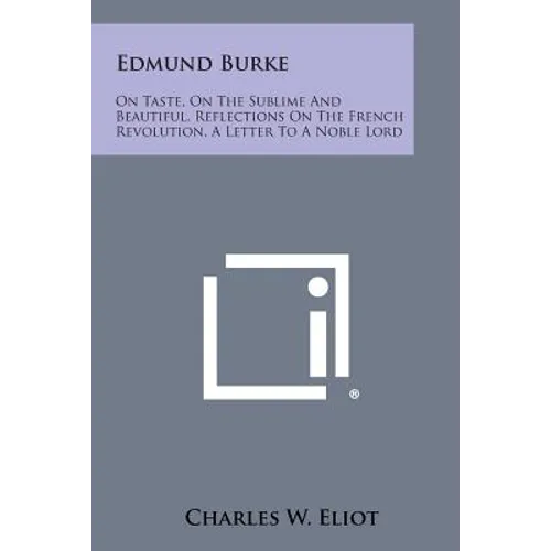 Edmund Burke: On Taste, on the Sublime and Beautiful, Reflections on the French Revolution, a Letter to a Noble Lord - Paperback
