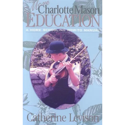 More Charlotte Mason Education: A Home Schooling How-To Manual - Paperback