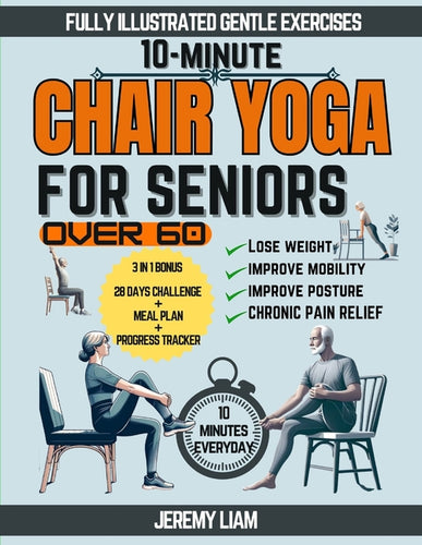 10-Minute Chair Yoga for Seniors Over 60: Fully Illustrated Low-Impact Exercises to Improve Mobility, Balance, and Posture. Your Workout Guide to Recl - Paperback