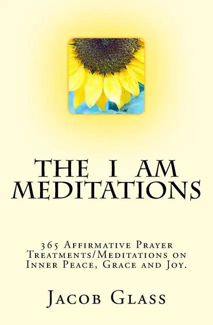 The I Am Meditations: 365 Affirmative Prayer Treatments/Meditations on Inner Peace, Grace and Joy. - Paperback