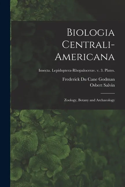 Biologia Centrali-americana: Zoology, Botany and Archaeology; Insecta. Lepidoptera-Rhopalocerav. v. 3. Plates. - Paperback