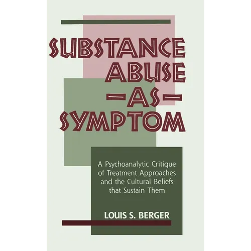 Substance Abuse as Symptom: A Psychoanalytic Critique of Treatment Approaches and the Cultural Beliefs That Sustain Them - Hardcover