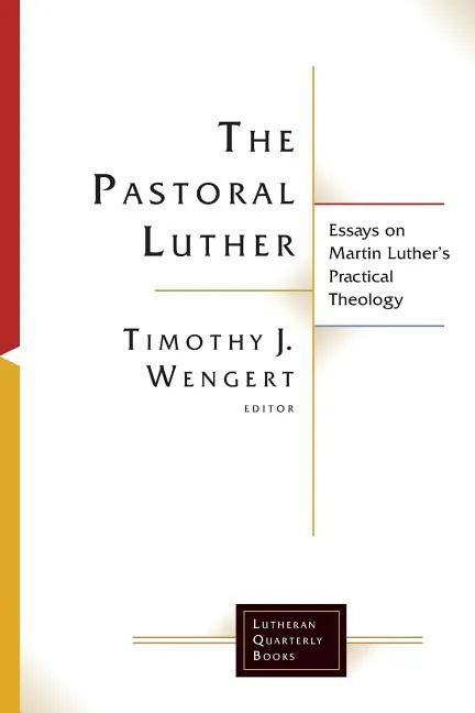 The Pastoral Luther: Essays on Martin Luthers Practical Theology - Paperback