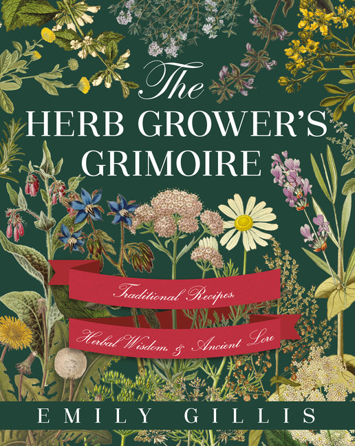 The Herb Grower's Grimoire: Traditional Recipes, Herbal Wisdom, & Ancient Lore - Paperback