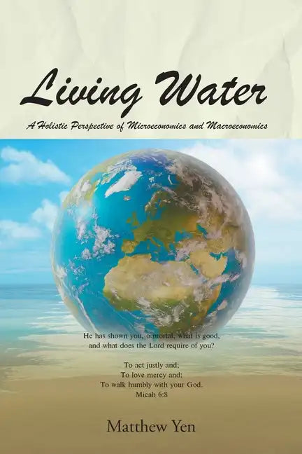 Living Water: A Holistic Perspective of Microeconomics and Macroeconomics - Paperback