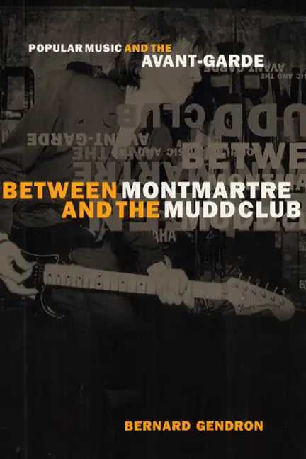 Between Montmartre and the Mudd Club: Popular Music and the Avant-Garde - Paperback