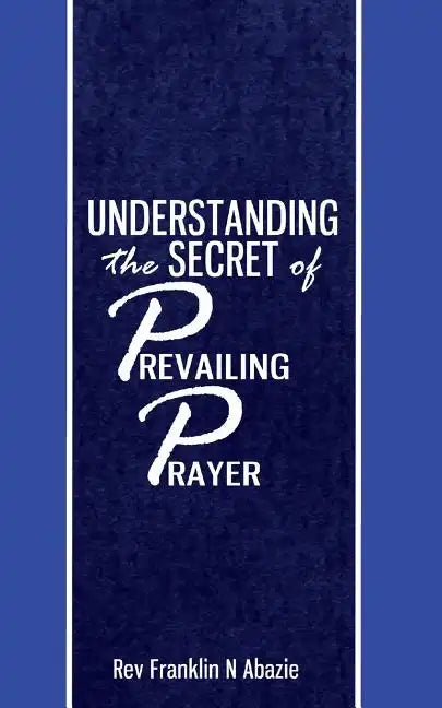 Understanding the secret of Prevailing Prayers: Prevailing Prayers - Paperback