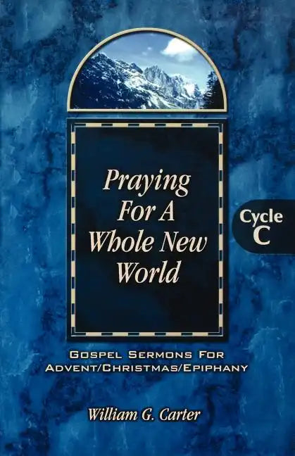 Praying for a Whole New World: Gospel Sermons for Advent/Christmas/Epiphany Cycle C - Paperback