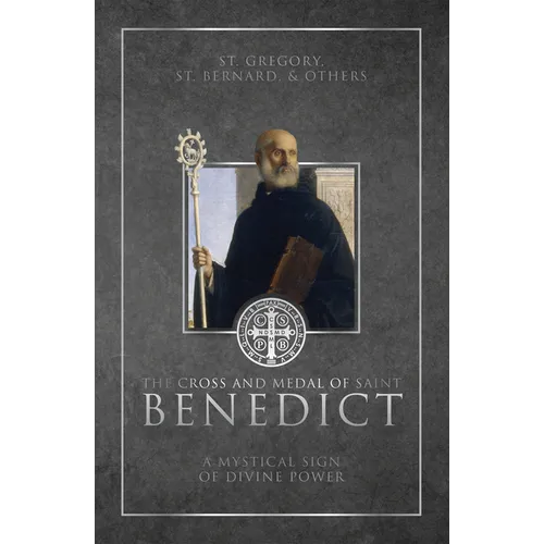 The Cross and Medal of Saint Benedict: A Mystical Sign of Divine Power - Hardcover