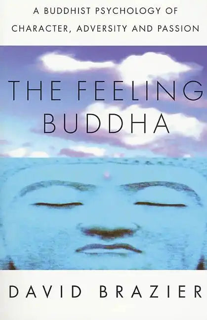 The Feeling Buddha: A Buddhist Psychology of Character, Adversity and Passion - Paperback